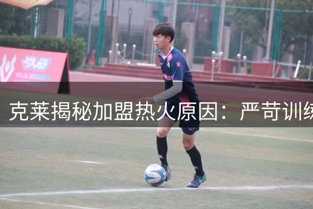 克莱揭秘加盟热火原因：严苛训练体系成关键吸引力